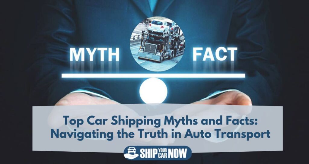 Top Car Shipping Myths and Facts: Navigating the Truth in Auto Transport