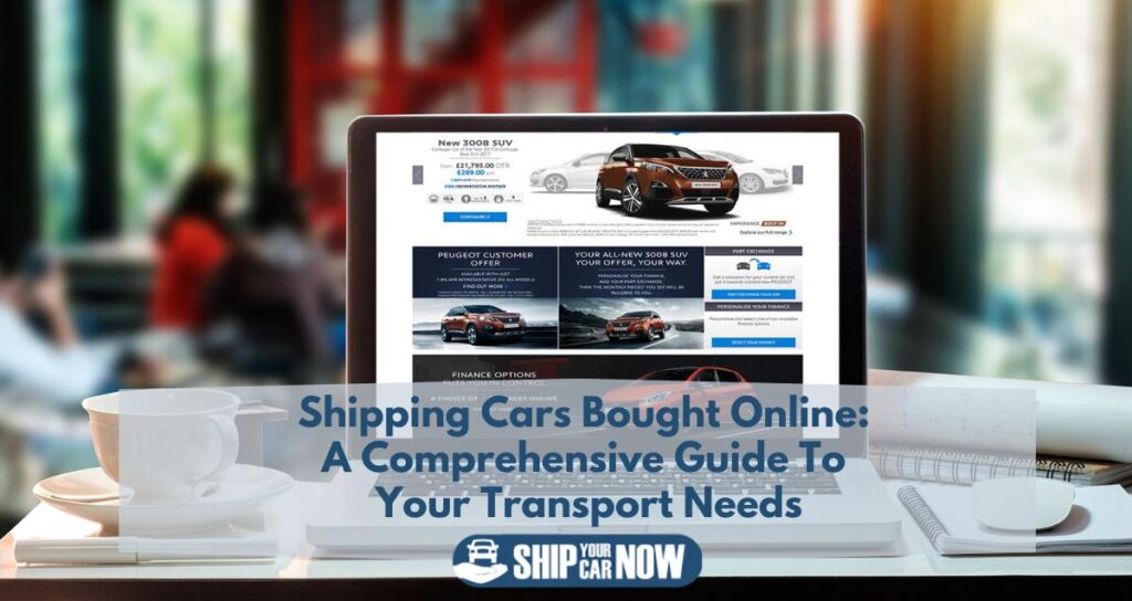 Shipping Cars Bought Online: A Comprehensive Guide To Your Transport Needs
