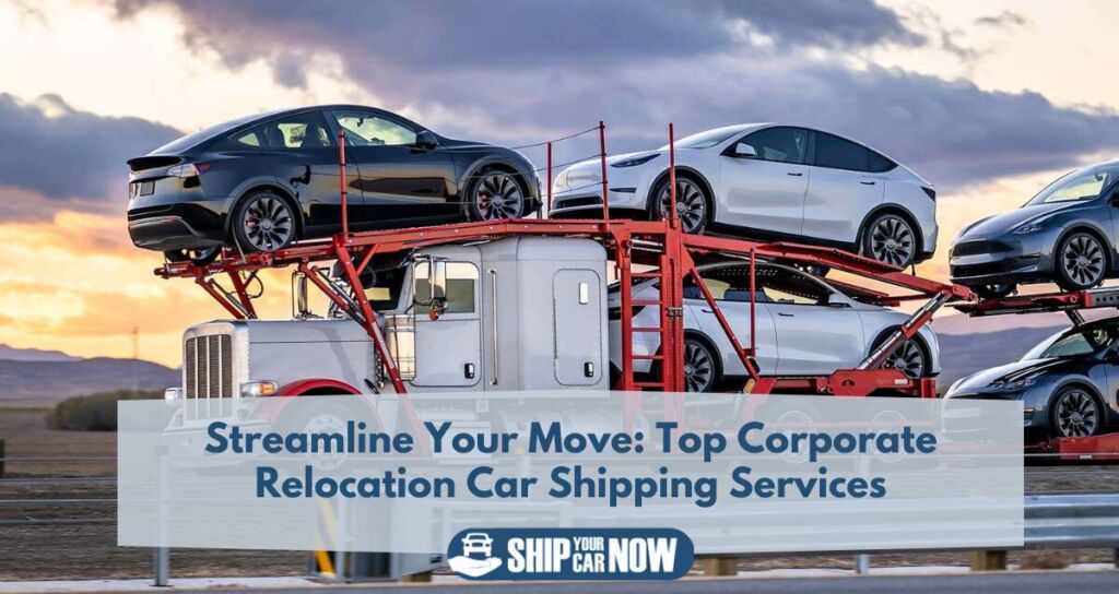 Streamline Your Move: Top Corporate Relocation Car Shipping Services