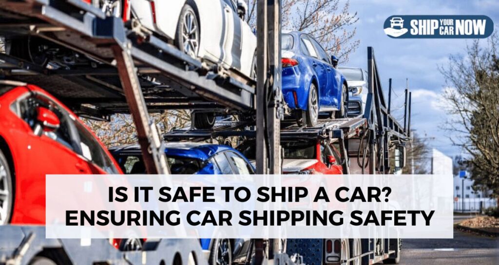 Is it safe to ship a car? Ensuring Car Shipping Safety